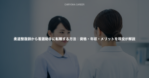 柔道整復師から看護助手に転職する方法｜資格・年収・メリットを現役が解説
